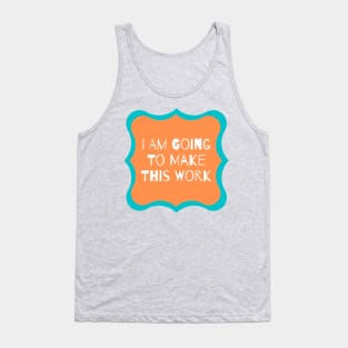 I Am Going To Make This Work Tank Top